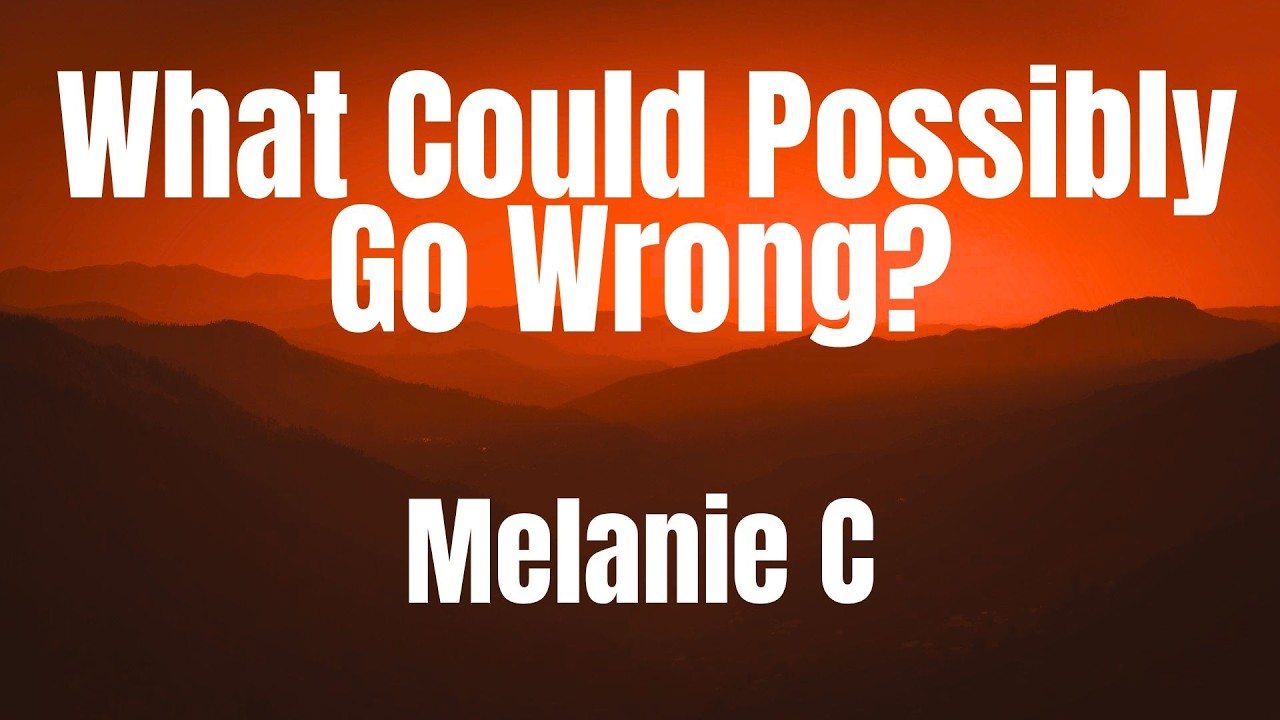 What Could Possibly Go Wrong? || Melanie C || LYRICS