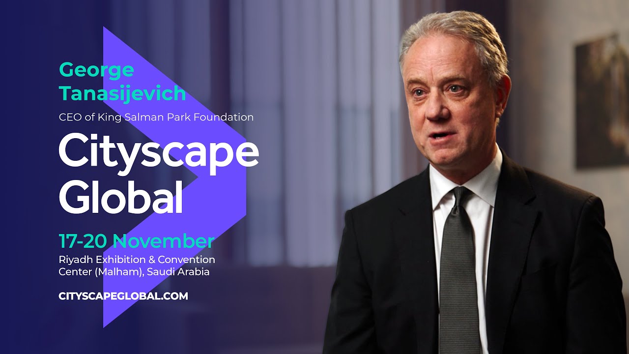 Джордж Танасиевич, генеральный директор Фонда короля Салмана Парка, о Cityscape Global