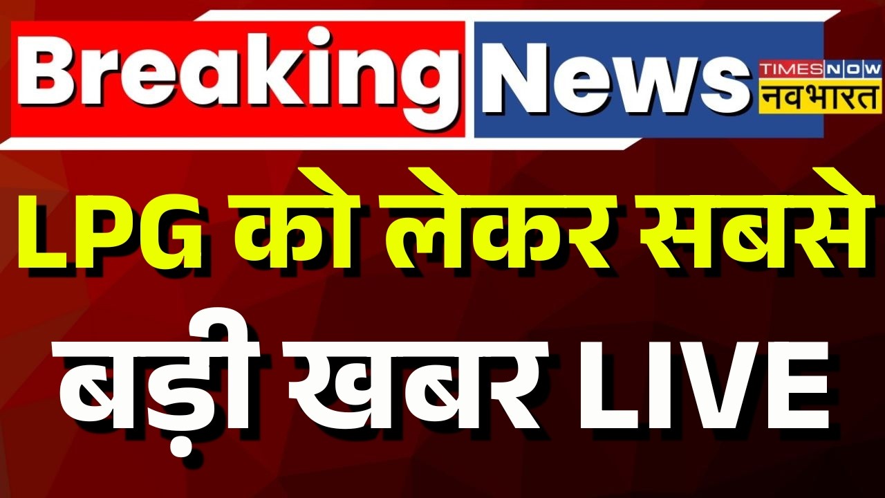 LPG News Live : LPG संकट, खत्म ! | LPG Rate Today |LPG Crisis in India | World News | India News |