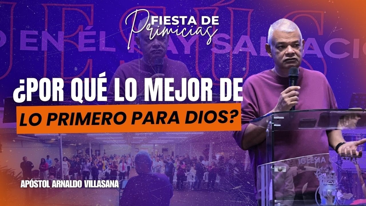¿Por qué lo Mejor de lo Primero para Dios? - Apóstol Arnaldo Villasana