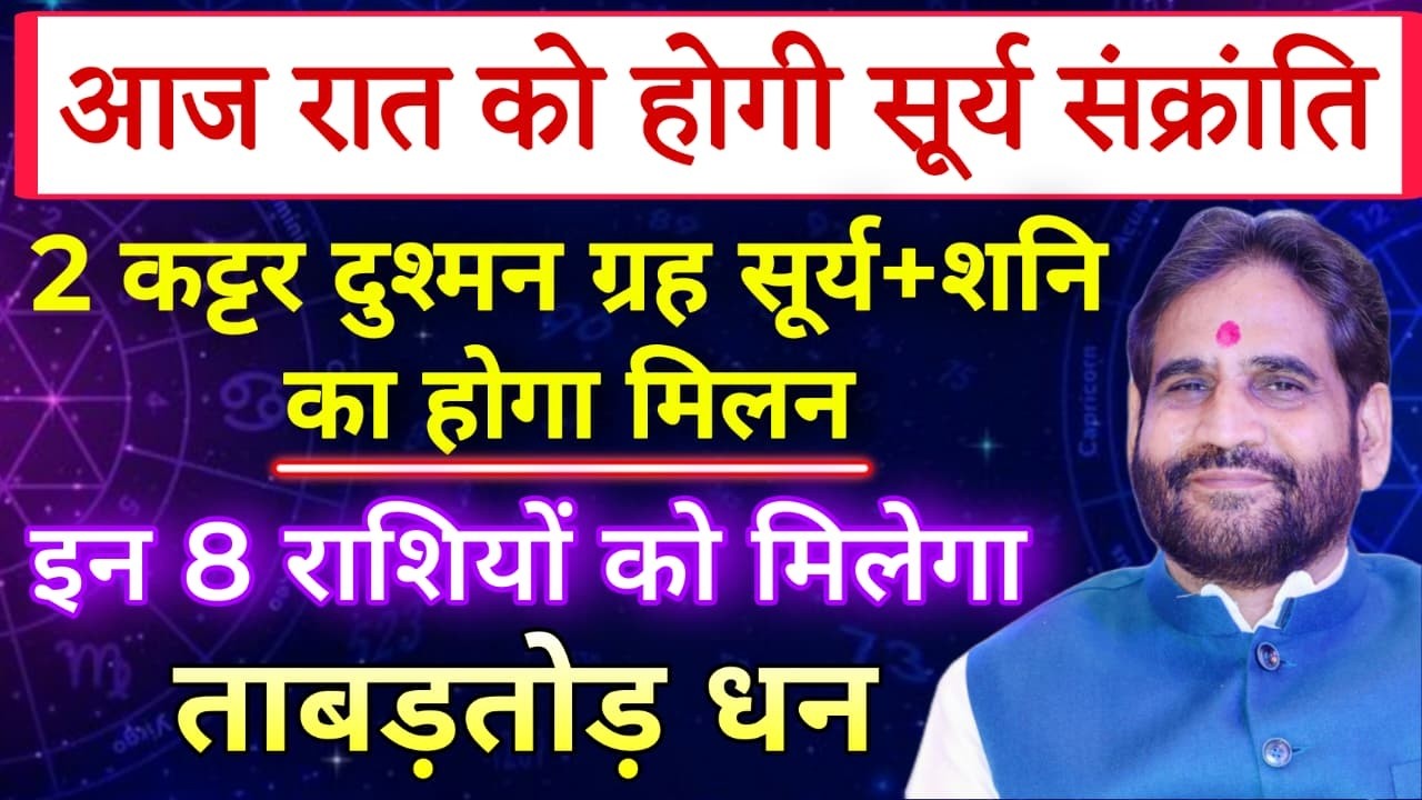 आज रात को होगी सूर्य संक्रांति। 2 कट्टर दुश्मन ग्रह सूर्य+शनि का होगा मिलन।इन 8 राशियों को मिलेगा धन