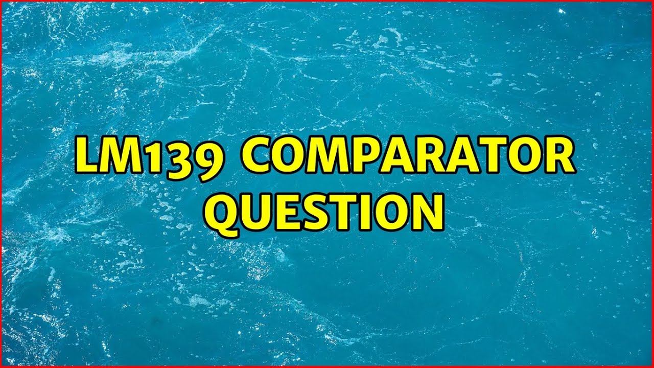 LM139 Comparator question (2 Solutions!!)