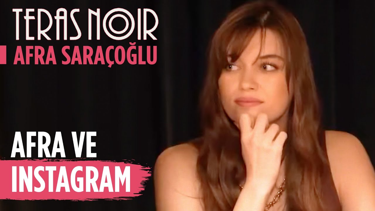 Afra ve Instagram | Afra Saraçoğlu | Teras Noir