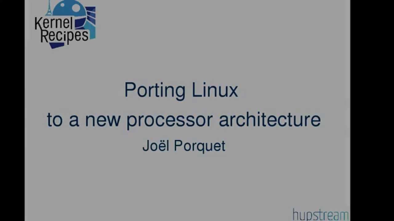 Kernel Recipes 2015 - Porting Linux to a new processor architecture - by Jo&euml;l Porquet