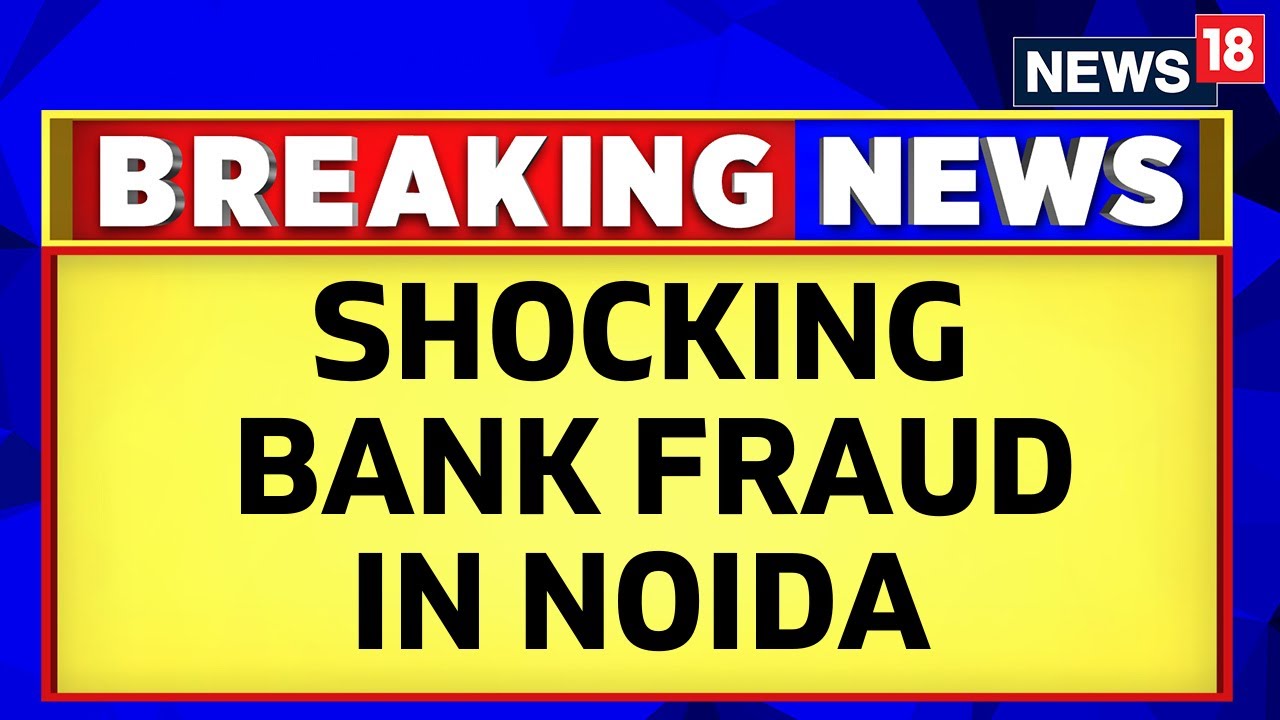 Noida:South Indian Bank Assistant Manager Absconding After Transferring ₹28.07 Cr To Family | News18
