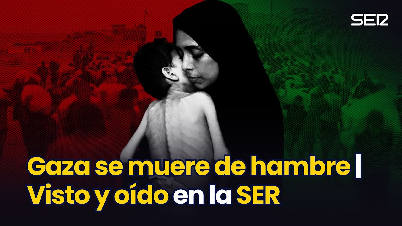 GAZA SE MUERE DE HAMBRE | VISTO Y OÍDO EN LA SER