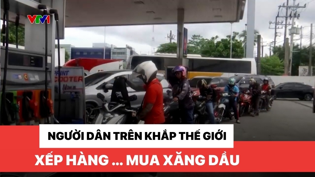 Người dân trên khắp thế giới xếp hàng ... mua xăng dầu