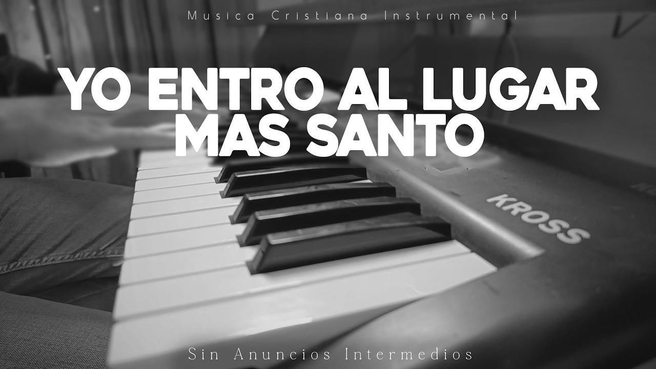 Piano Para Orar - Sin Anuncios Intermedios - Yo Entro Al Lugar Mas Santo - Piano Instrumental