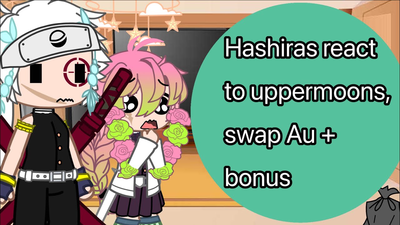 Hashiras react to uppermoons, swap au + bonus/ LAZY