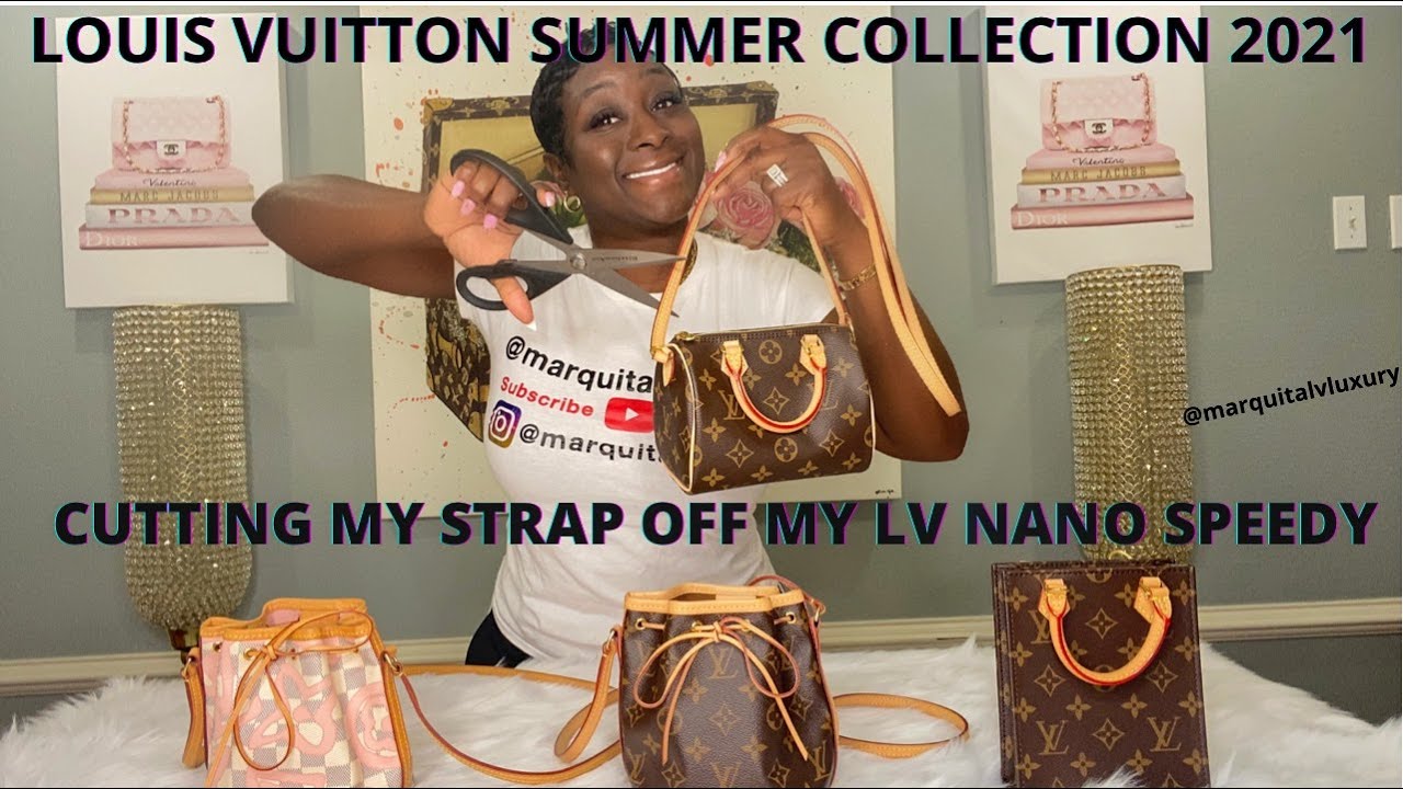 CUTTING THE STRAP OFF MY LOUIS VUITTON NANO SPEEDY | LOUIS VUITTON SUMMER COLLECTION 2021 | LV BAGS