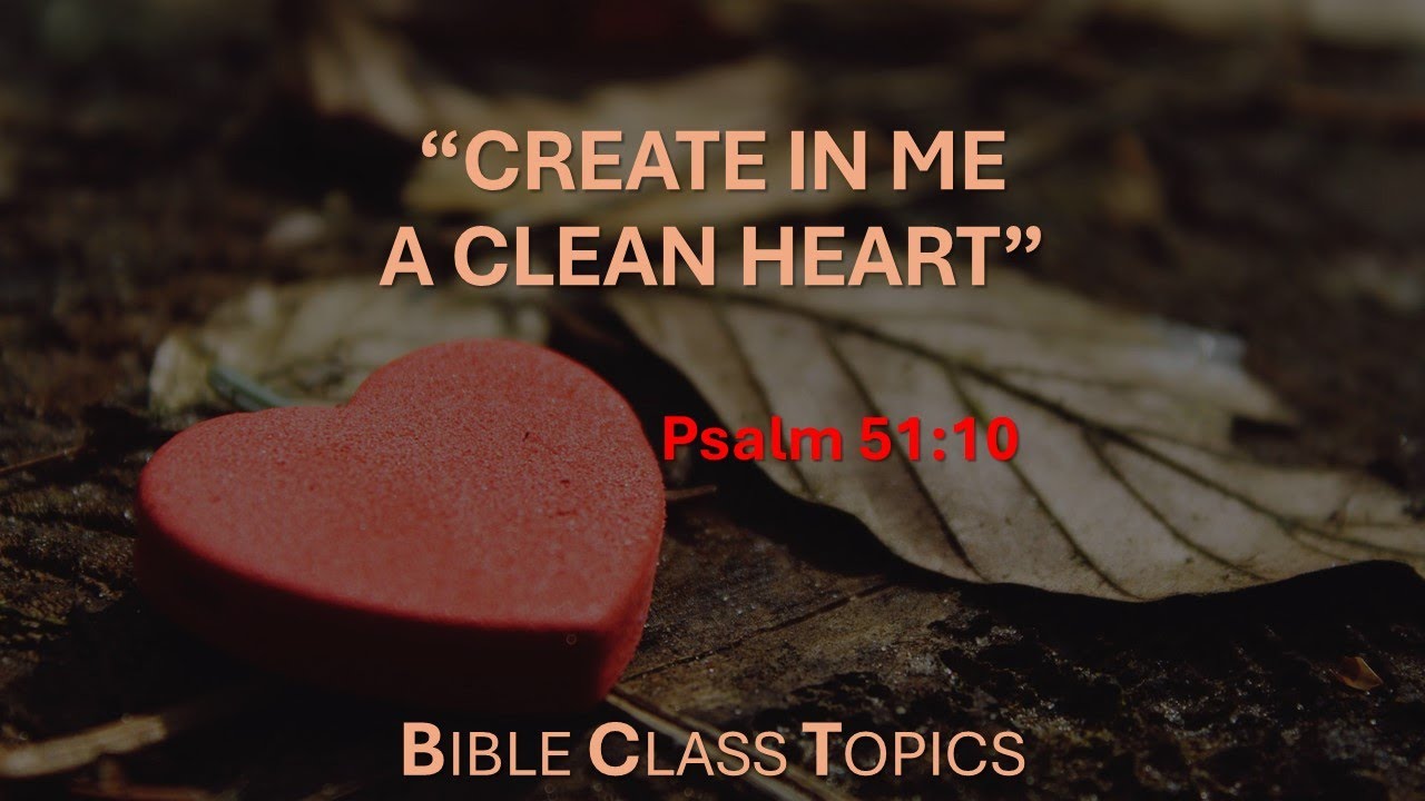 Create in Me a Clean Heart (Psalm 51:10)