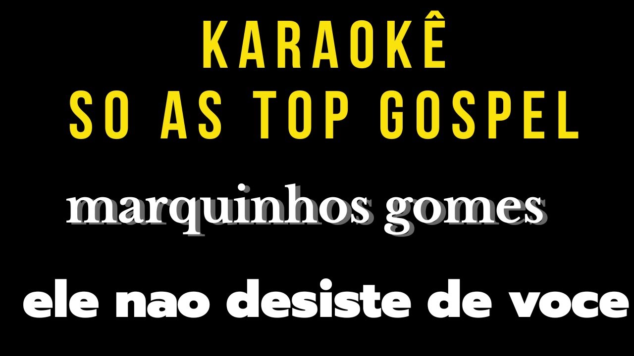 Karaokê Gospel – Ele Não Desiste de Você -Marquinhos Gomes - Playback com Letra