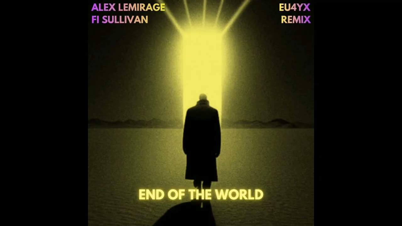 Alex LeMirage, Fi Sullivan - END OF THE WORLD (EU4YX Remix)