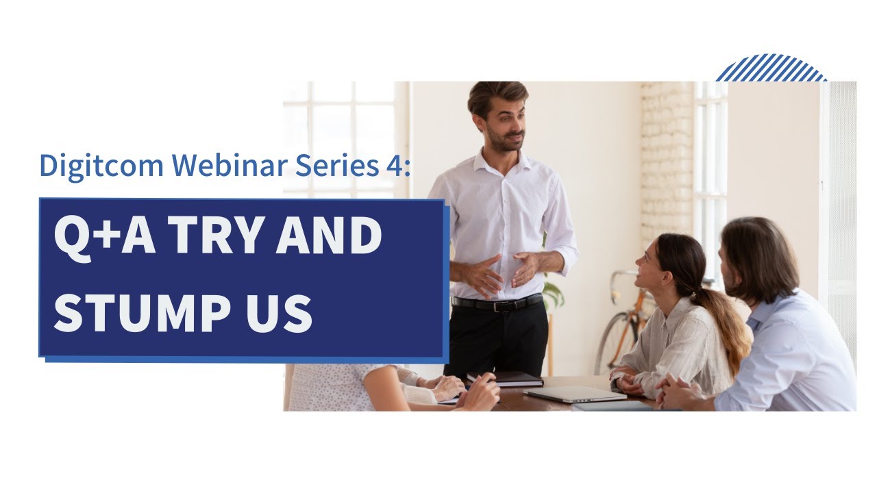 Digitcom Webinar Series 4: Q+A Try and Stump Us