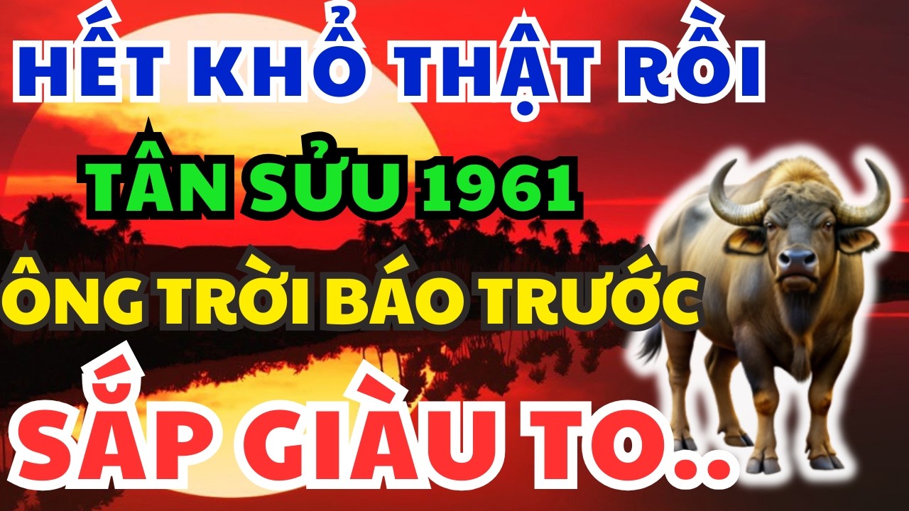 Chúc mừng Tuổi Tân Sửu 1961 sắp Giàu Bất Ngờ, kẻ từng coi thường bạn giờ không với tới!