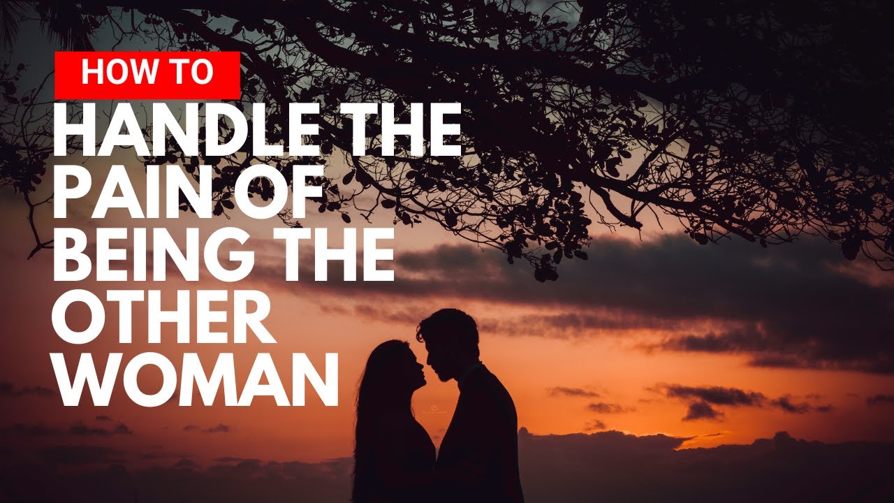 HOW TO HANDLE THE PAIN OF BEING THE OTHER WOMAN
