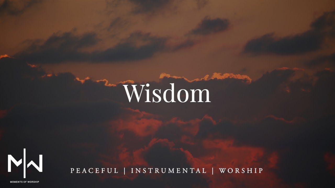 Wisdom - Instrumental Worship Music + Moments of Worship