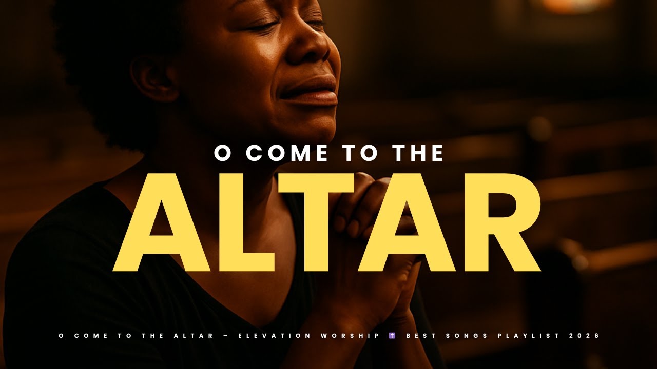 O COME TO THE ALTAR– ELEVATION WORSHIP ✝️ BEST SONG PLAYLIST 2026.