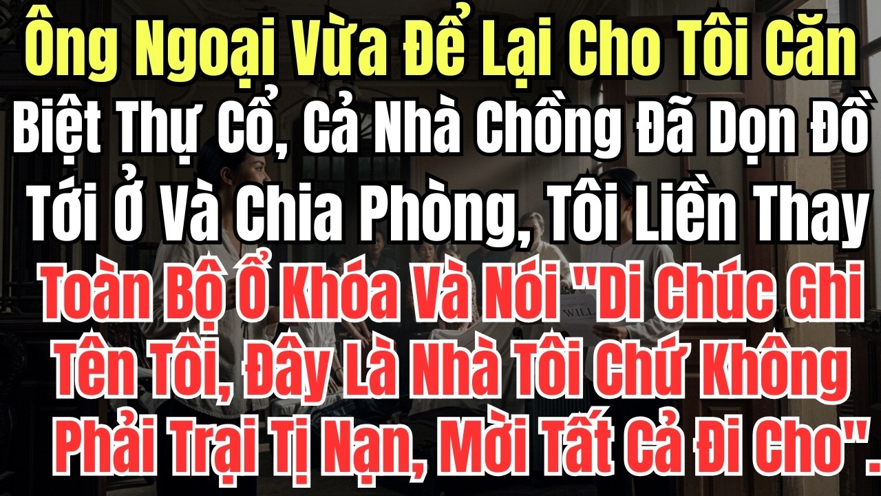 Ông Ngoại Vừa Để Lại Cho Tôi Căn Biệt Thự Cổ, Cả Nhà Chồng Đã Dọn Đồ Tới Ở Và Chia Phòng, Tôi Liền