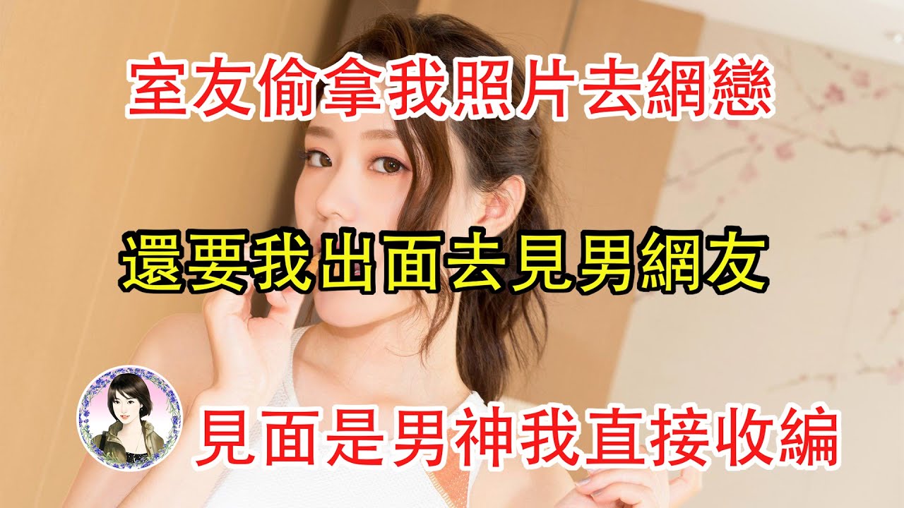 室友偷拿我照片去網戀,還要我出面去見男網友,見面是男神我直接收編....