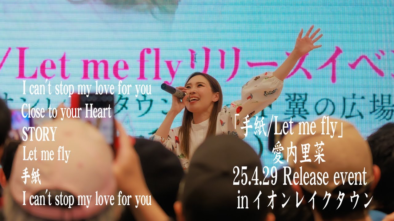 【愛内里菜】I can't♥,クロハー,STORY,Let me fly,手紙 4K Ver【4/29発売 ニューシングル「手紙/Let me fly」リリイベinイオンレイクタウン 4/12】