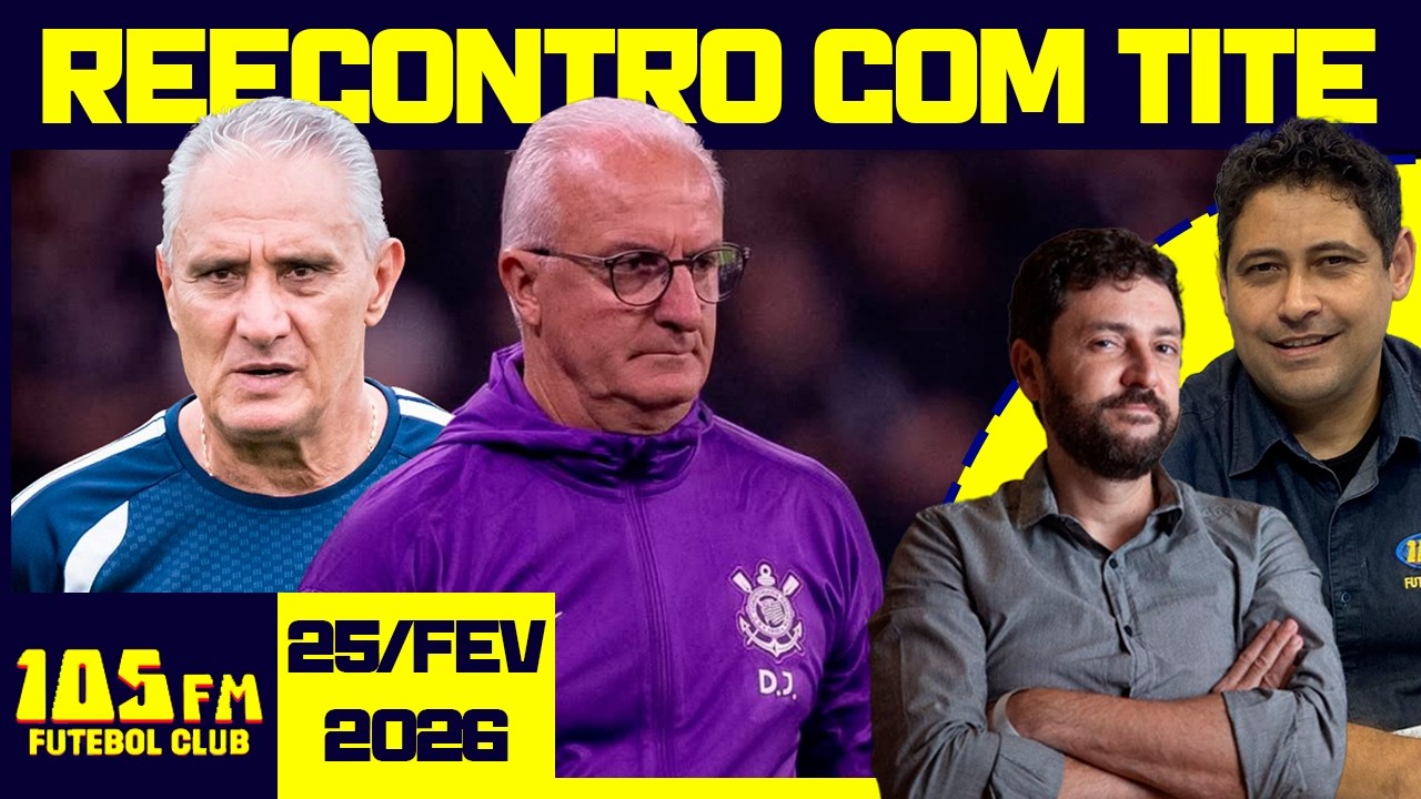 CORINTHIANS REENCONTRARÁ TITE, AGORA NO CRUZEIRO  - AO VIVO - 105FM FUTEBOL CLUB - 25/02/2026