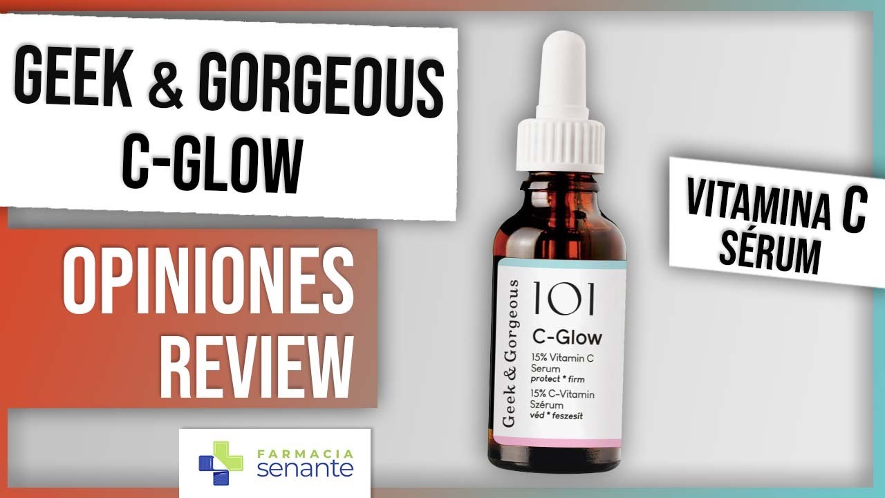 GEEK & GORGEOUS C-Glow Opiniones 🌷 S&eacute;rum Vitamina C Geek Gorgeous 🍊 FARMACIA SENANTE