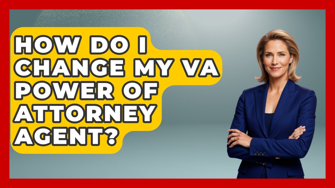 How Do I Change My VA Power Of Attorney Agent? - Wealth and Estate Planners