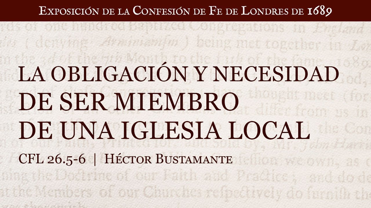 La obligación y necesidad de ser miembro de una iglesia local - Héctor Bustamante