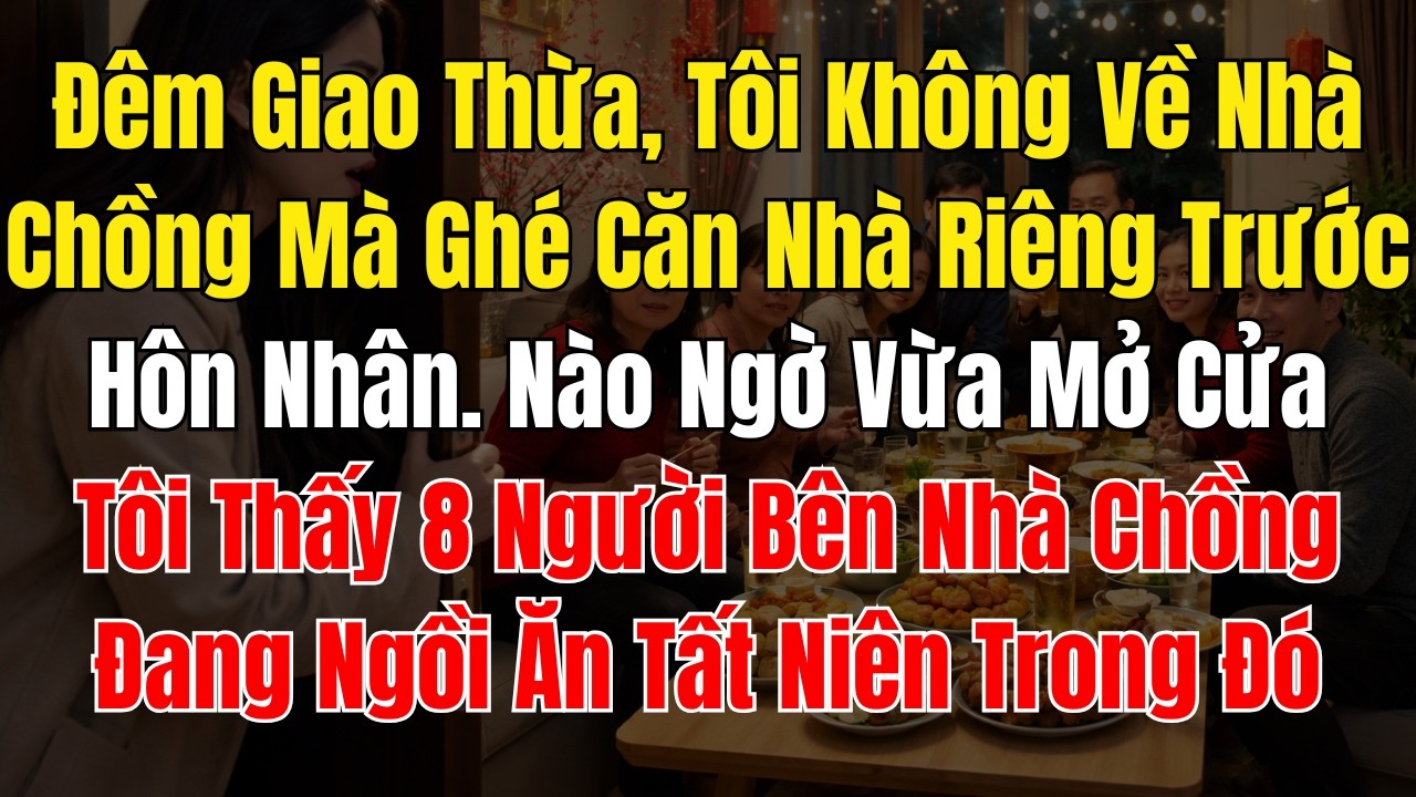 Đêm Giao Thừa, Tôi Không Về Nhà Chồng Mà Ghé Căn Nhà Riêng Trước Hôn Nhân  Nào Ngờ Vừa Mở Cửa, Tôi T