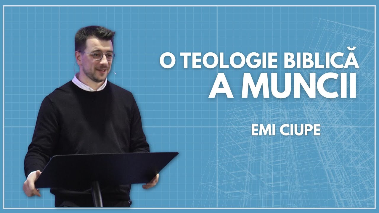 O teologie biblică a muncii - Partea 1 | Emi Ciupe