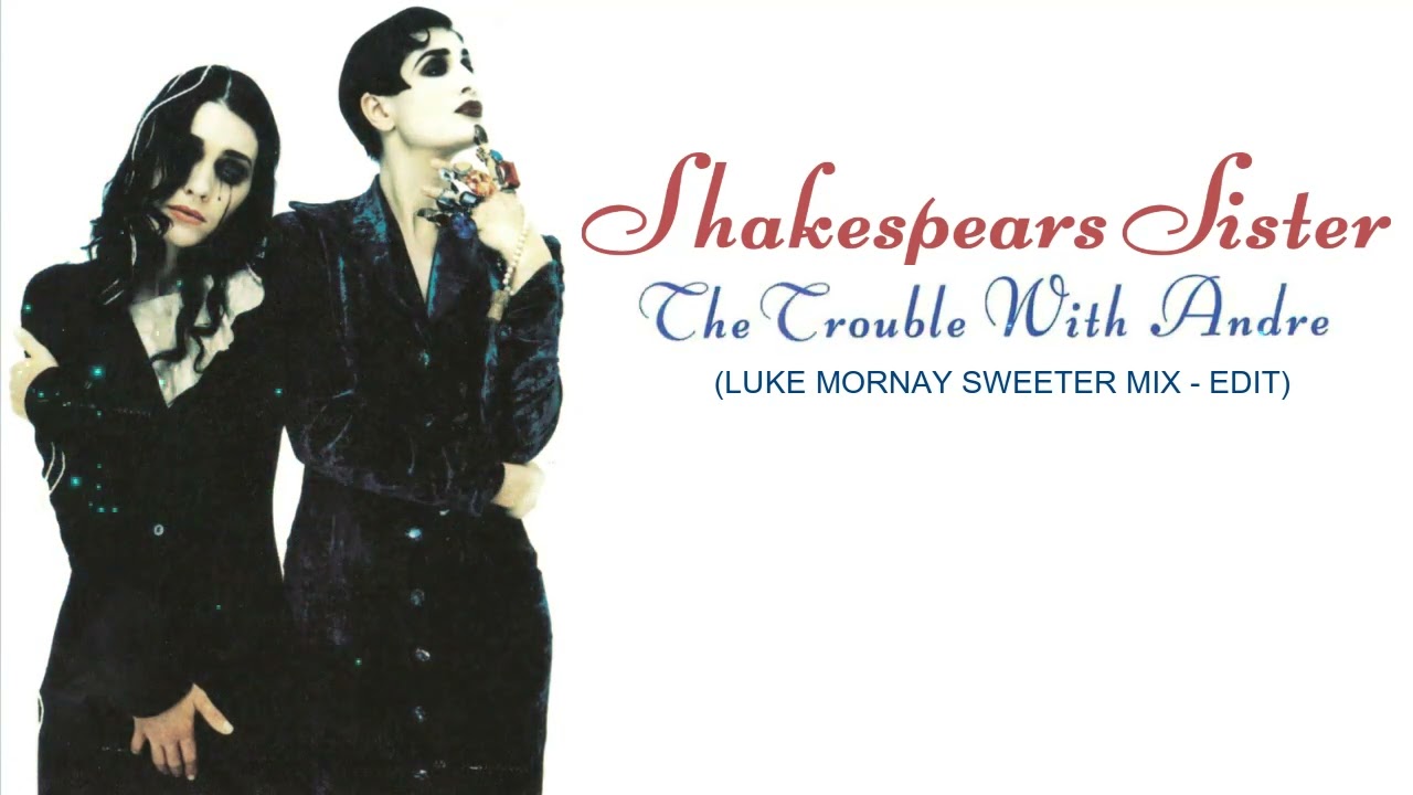 Shakespears Sister - The Trouble With Andre (Luke Mornay Sweeter Mix - Edit)
