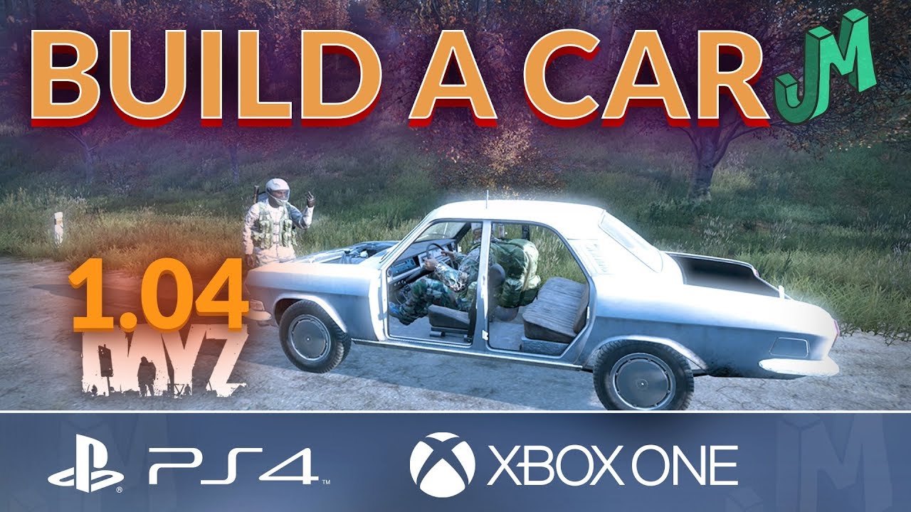 How to Build a Car in 🎒 DayZ 1.04 🎮 PS4 XBOX PC (Official Server)