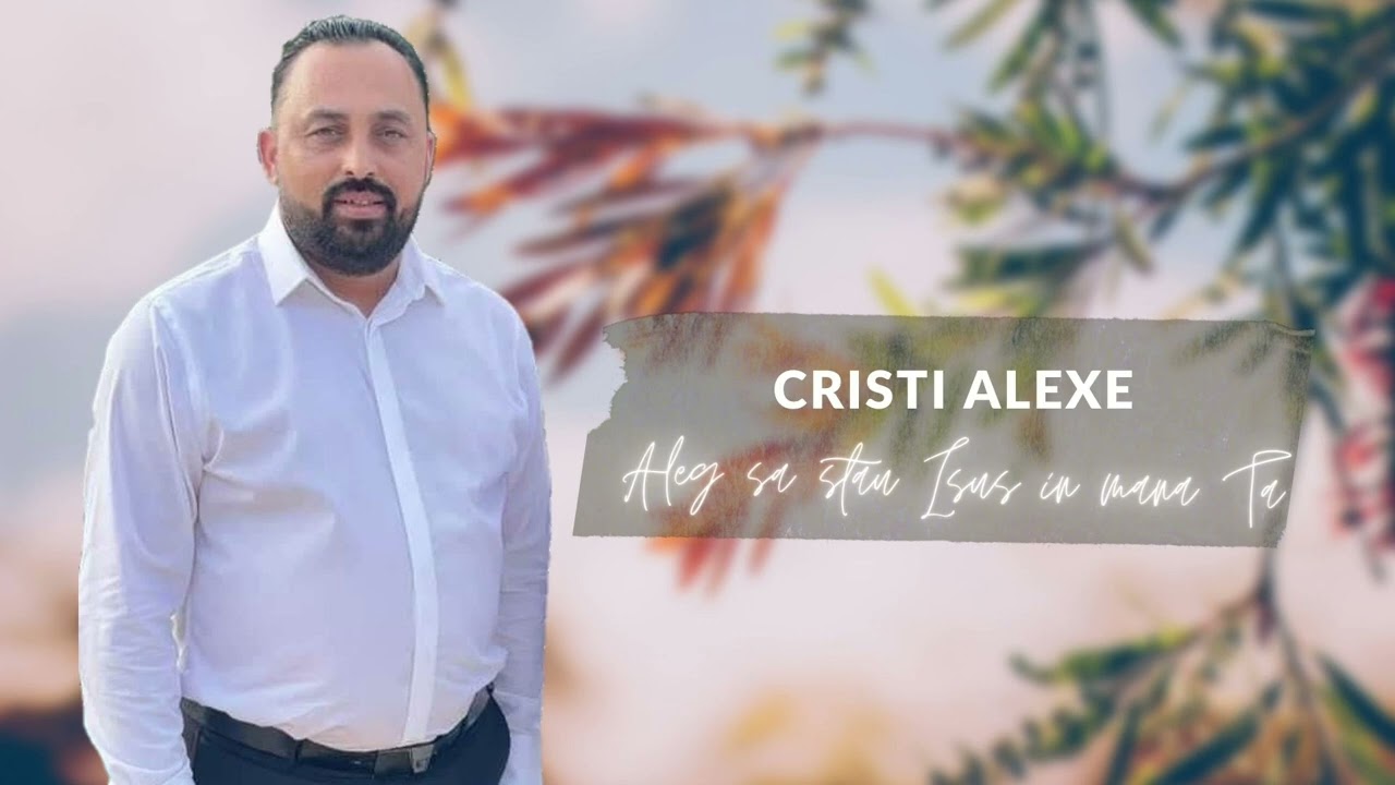 CRISTI ALEXE - ALEG SA STAU ISUS IN MANA TA