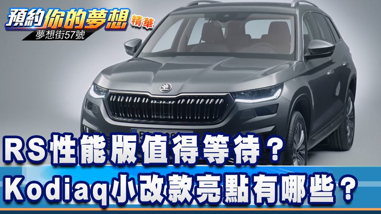 RS性能版值得等待？ Kodiaq小改款亮點有哪些？《夢想街57號 預約你的夢想 精華篇》20210714 李冠儀 張迺庭 羅焜平 蔡崑成 程志熙