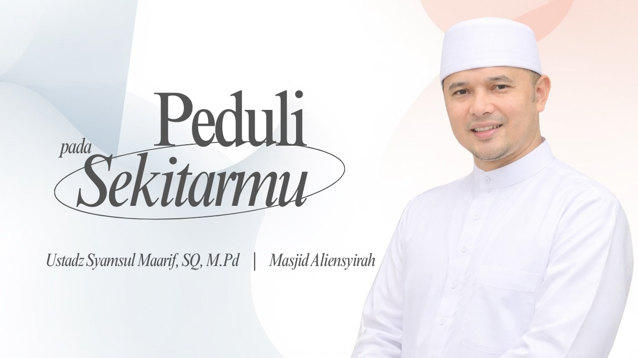 Peduli pada Kanan dan Kirimu - Ustadz Syamsul Maarif - Masjid Aliensyirah