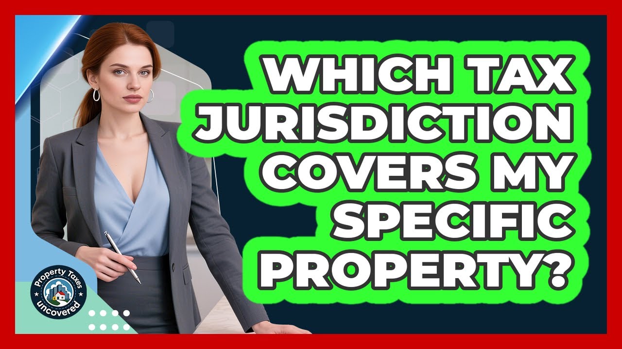 Which Tax Jurisdiction Covers My Specific Property? - Property Taxes Uncovered
