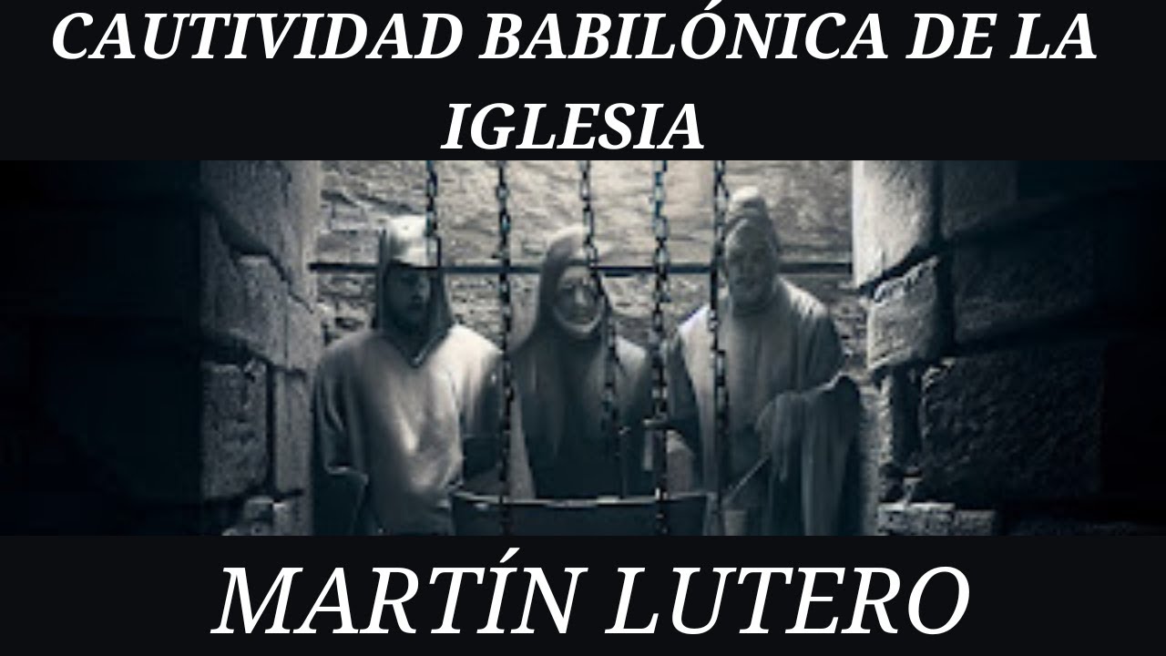 Martín Lutero - La Cautividad Babilónica de la Iglesia (1520)