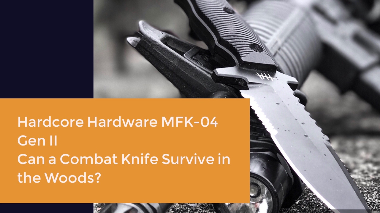 Hardcore Hardware MFK 04 Gen II-Can a Hardcore Combat Blade Survive in the Woods?