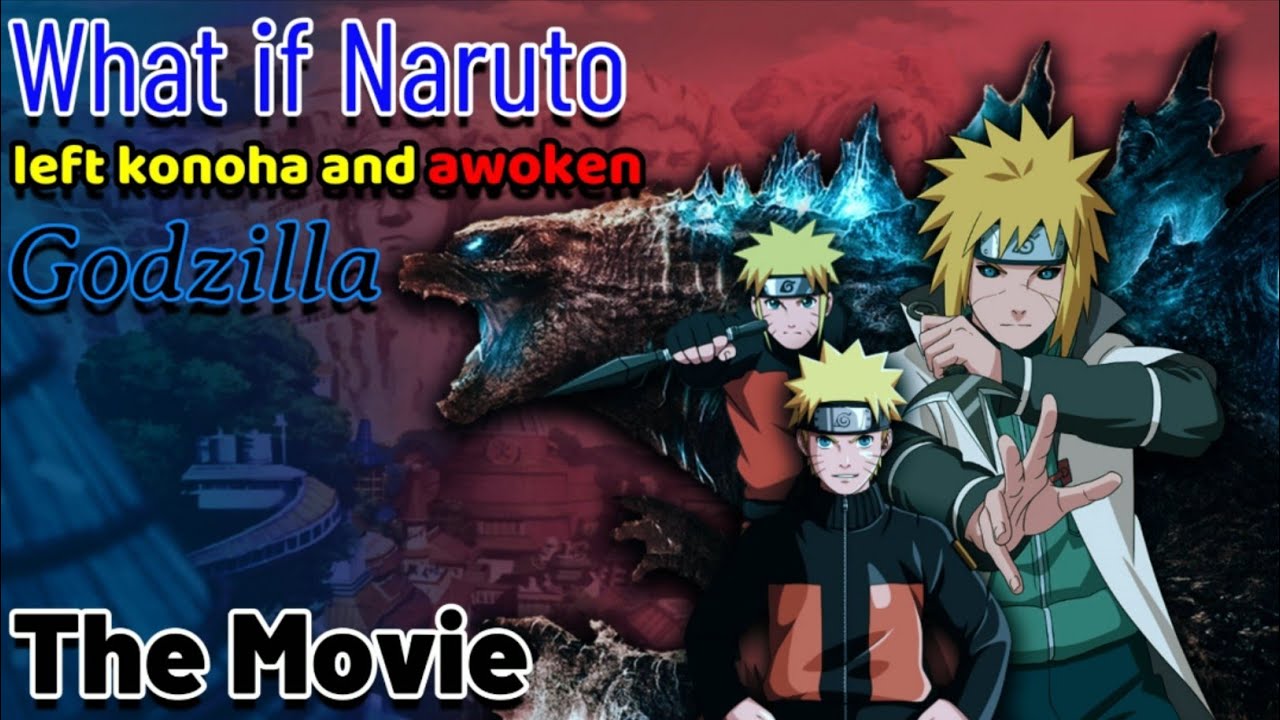 What if Naruto left konoha and awoken Godzilla The Movie