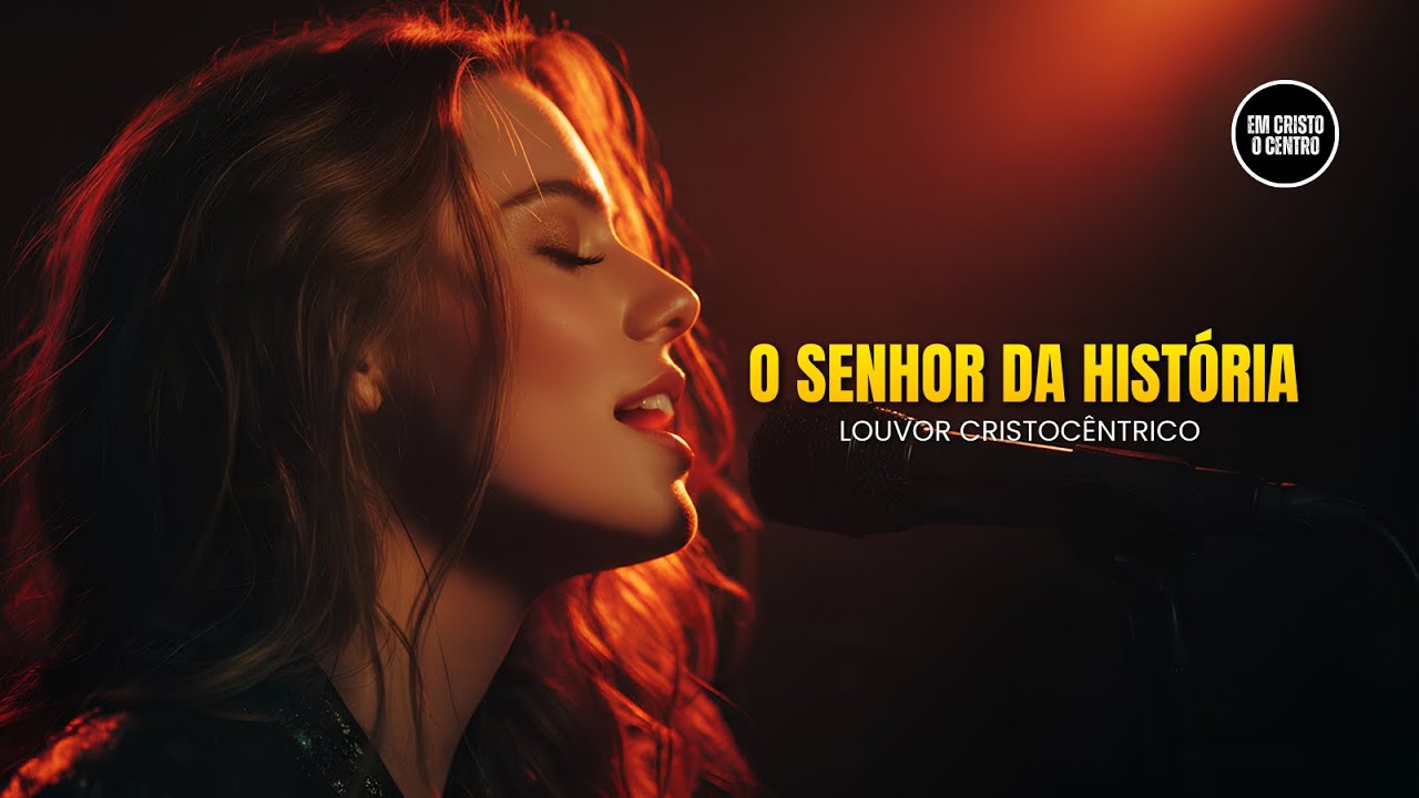 O SENHOR DA HISTÓRIA | Louvor Cristocêntrico de Adoração a Jesus Cristo