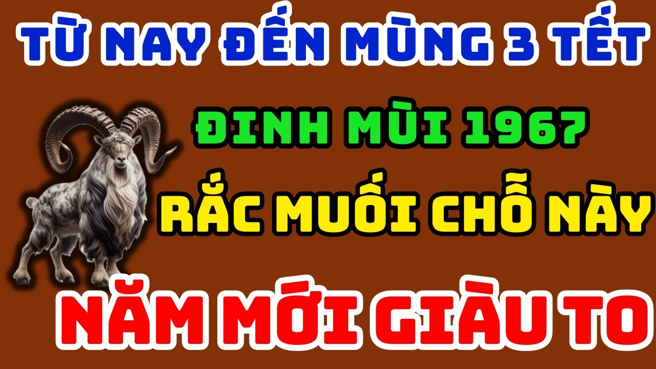Đinh Mùi 1967 từ Nay đến mùng 3 Tết Lén Rắc Muối 6 Chỗ Này, Lộc Tiền Gõ Cửa Liên Tục