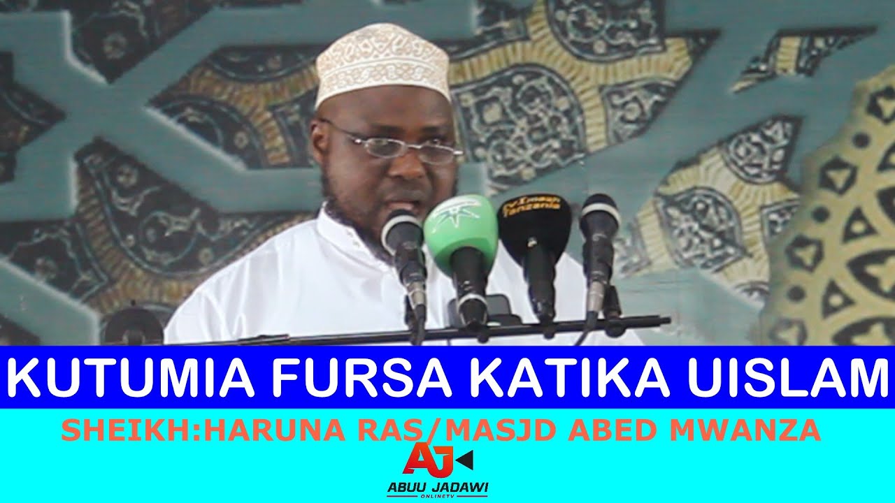 JINSI YA KUTUMIA FURSA KATIKA UISLAM/SHEIKH HARUNA RAS/MASJD ABED MWANZA