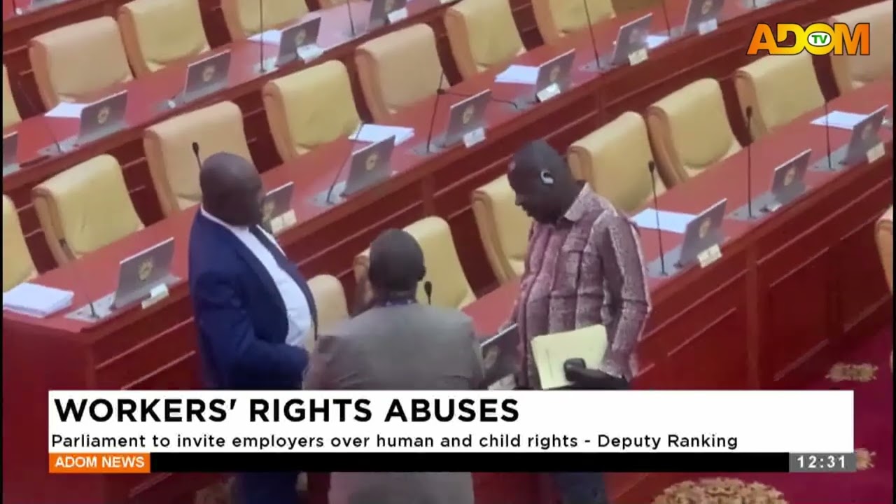 WORKERS' RIGHTS ABUSES: Parliament to invite employers over human and child rights - Deputy Ranking