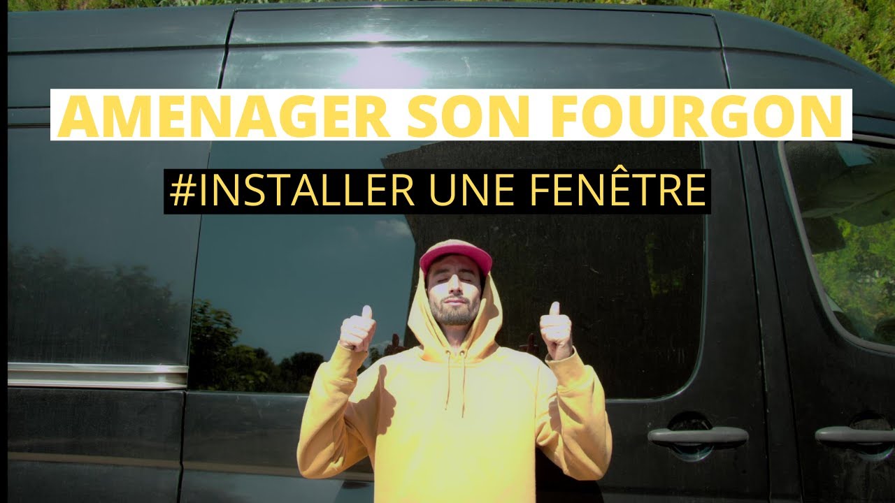 AMENAGER SON FOURGON : INSTALLER UNE FENETRE