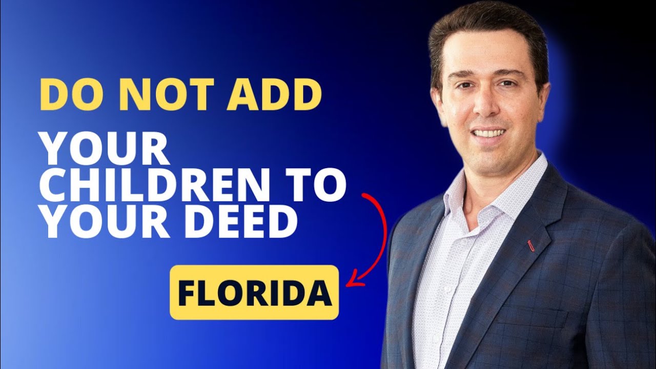 Why You Should NOT Add Your Children to Your Deed in Florida