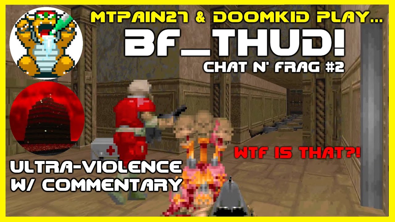 MtPain27 & Doomkid - Chat N' Frag #2: BF_THUD! (The Big, Friendly THUD!)