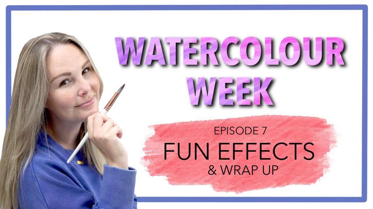 WATERCOLOUR WEEK Episode 7: Fun Effects & Wrap Up
