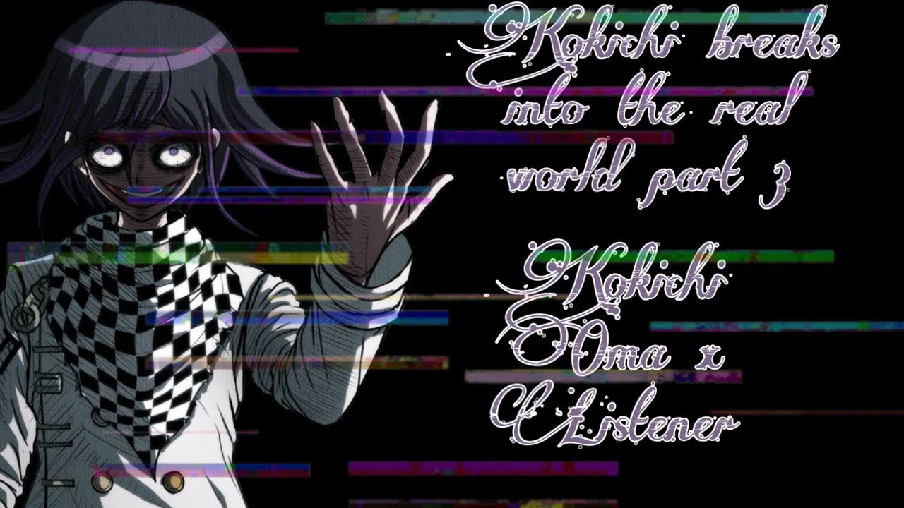 Kokichi breaks into the real world (Kokichi Oma x Listener)