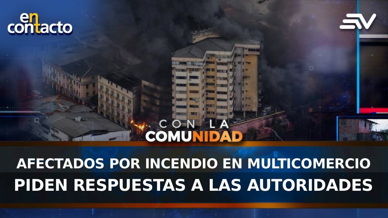 Afectados por incendio en Multicomercio piden respuestas a las autoridades | En Contacto | Ecuavisa